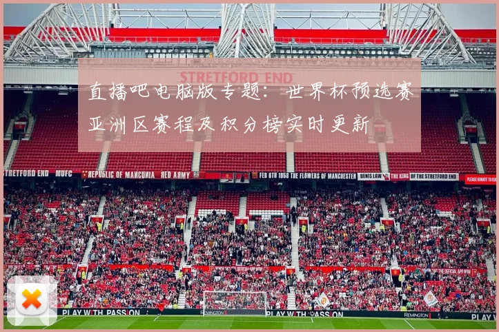 直播吧电脑版专题:世界杯预选赛亚洲区赛程及积分榜实时更新