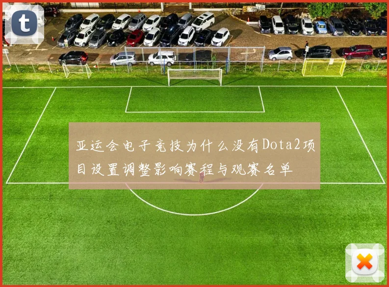 亚运会电子竞技为什么没有Dota2项目设置调整影响赛程与观赛名单
