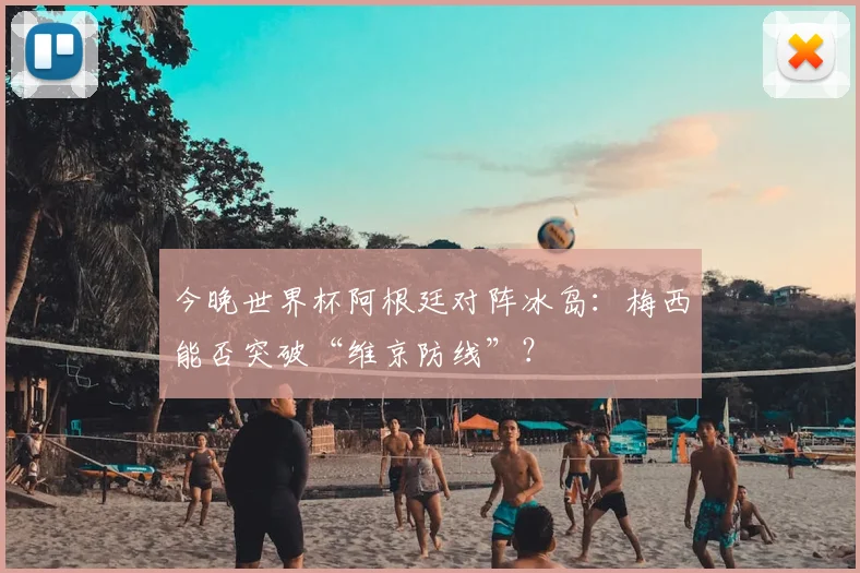 今晚世界杯阿根廷对阵冰岛：梅西能否突破“维京防线”？